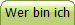 Wer bin ich